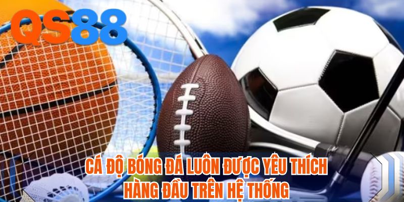 Cá độ bóng đá luôn được yêu thích hàng đầu trên hệ thống