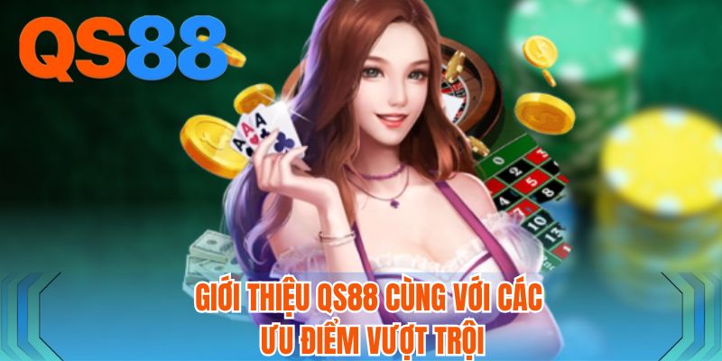 Giới thiệu QS88 cùng với các ưu điểm vượt trội