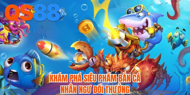 Khám phá siêu phẩm bắn cá Nhân Ngư đổi thưởng
