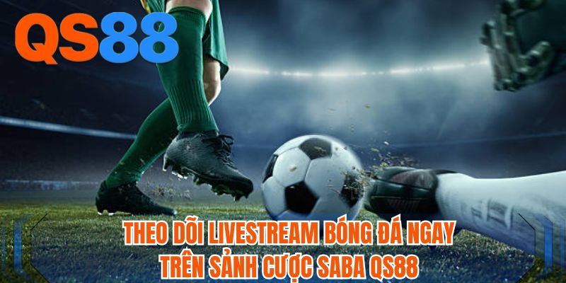 Theo dõi livestream bóng đá ngay trên Sảnh cược Saba QS88